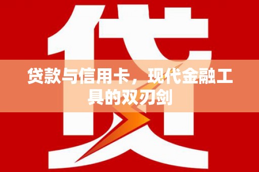 上城贷款与信用卡，现代金融工具的双刃剑
