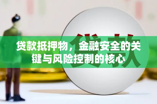 阿尔山贷款抵押物，金融安全的关键与风险控制的核心