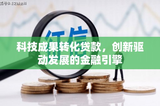 禅城科技成果转化贷款，创新驱动发展的金融引擎