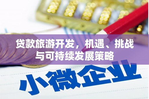 太平贷款旅游开发，机遇、挑战与可持续发展策略