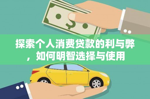 芦淞探索个人消费贷款的利与弊，如何明智选择与使用