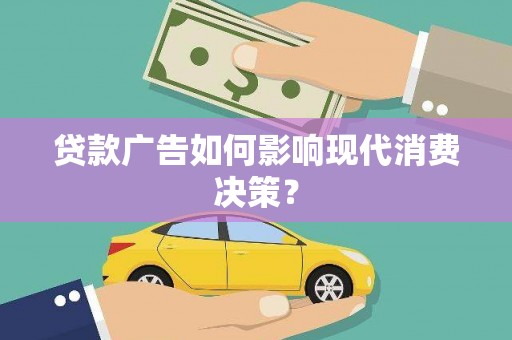 米脂贷款广告如何影响现代消费决策？