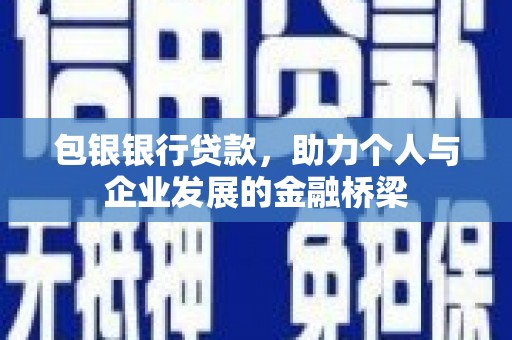 兴庆包银银行贷款，助力个人与企业发展的金融桥梁