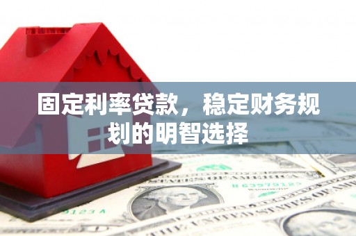 万丹固定利率贷款，稳定财务规划的明智选择