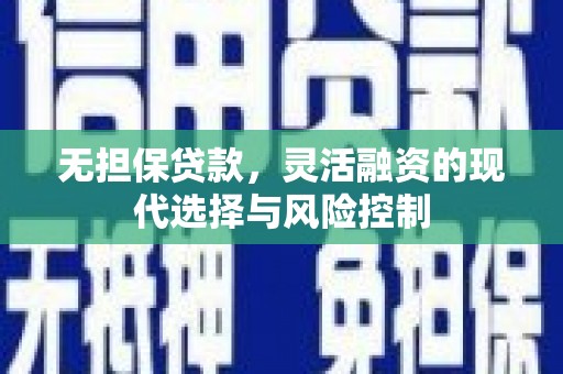 万载无担保贷款，灵活融资的现代选择与风险控制