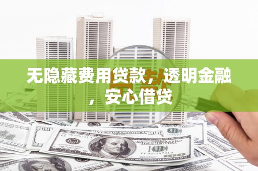阳春无隐藏费用贷款，透明金融，安心借贷