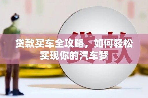 荣昌贷款买车全攻略，如何轻松实现你的汽车梦