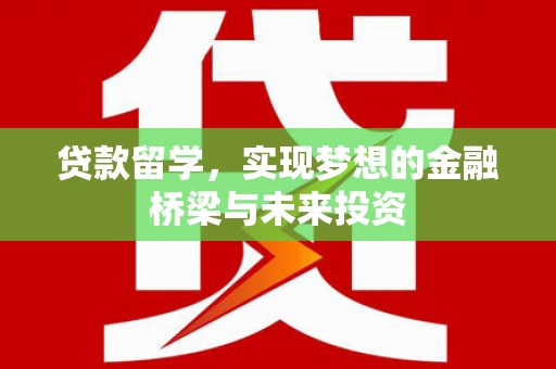 西畴贷款留学，实现梦想的金融桥梁与未来投资