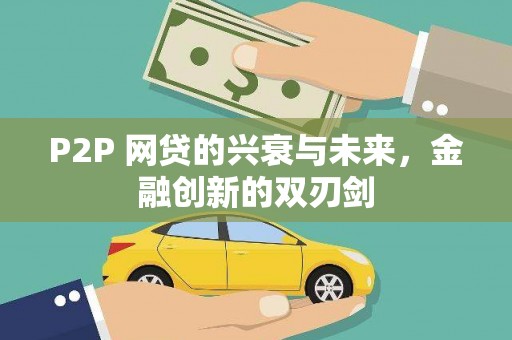 库尔勒P2P 网贷的兴衰与未来，金融创新的双刃剑