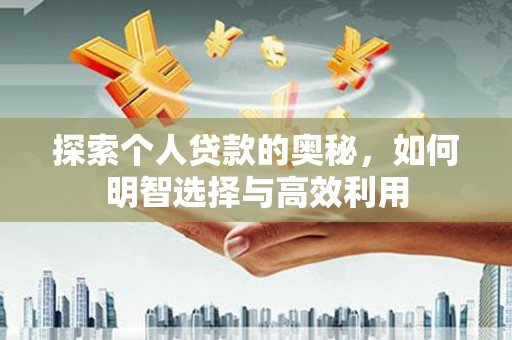 柳北探索个人贷款的奥秘，如何明智选择与高效利用