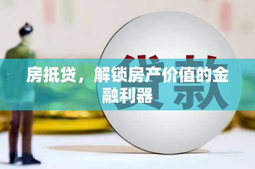 广安房抵贷，解锁房产价值的金融利器