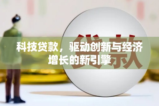 黄埔科技贷款，驱动创新与经济增长的新引擎