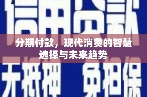 雨山分期付款，现代消费的智慧选择与未来趋势